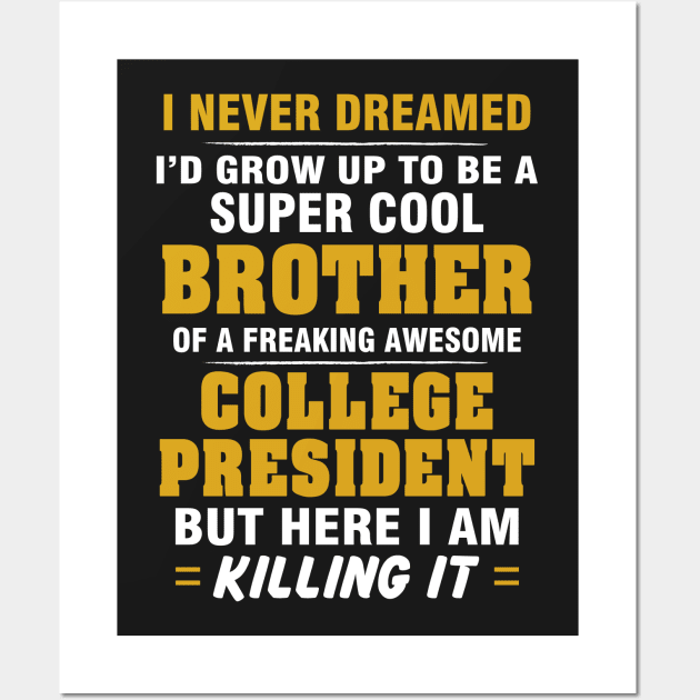 College President Brother  – Cool Brother Of Freaking Awesome College President Wall Art by isidrobrooks